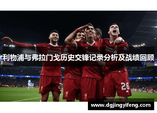 利物浦与弗拉门戈历史交锋记录分析及战绩回顾