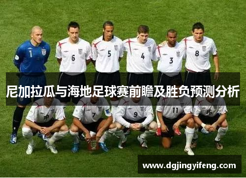 尼加拉瓜与海地足球赛前瞻及胜负预测分析