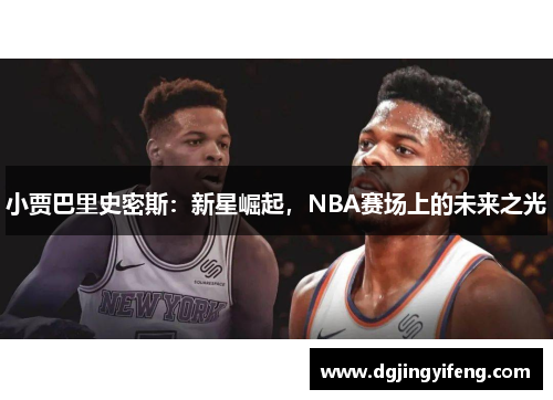 小贾巴里史密斯：新星崛起，NBA赛场上的未来之光