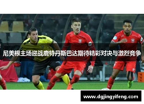 尼美根主场迎战鹿特丹斯巴达期待精彩对决与激烈竞争