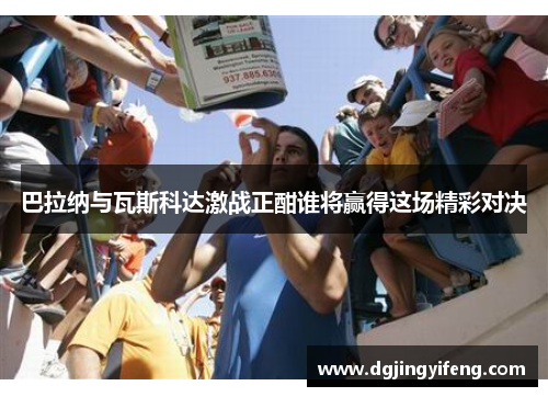 巴拉纳与瓦斯科达激战正酣谁将赢得这场精彩对决