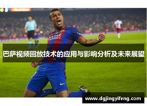 巴萨视频回放技术的应用与影响分析及未来展望