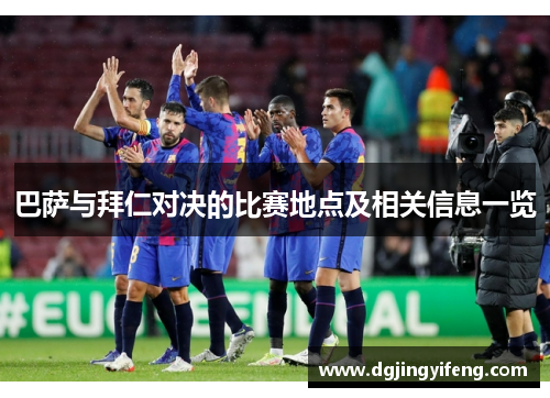 巴萨与拜仁对决的比赛地点及相关信息一览