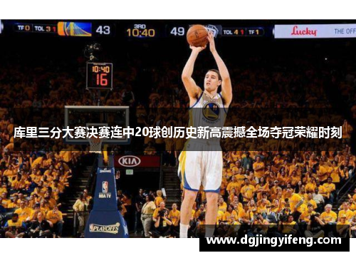 库里三分大赛决赛连中20球创历史新高震撼全场夺冠荣耀时刻