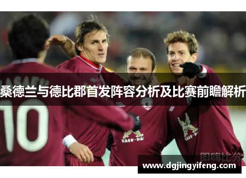 桑德兰与德比郡首发阵容分析及比赛前瞻解析